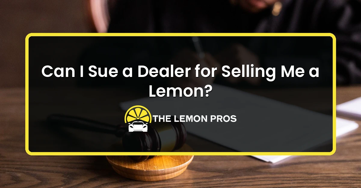Can I Sue a Dealer for Selling Me a Lemon?