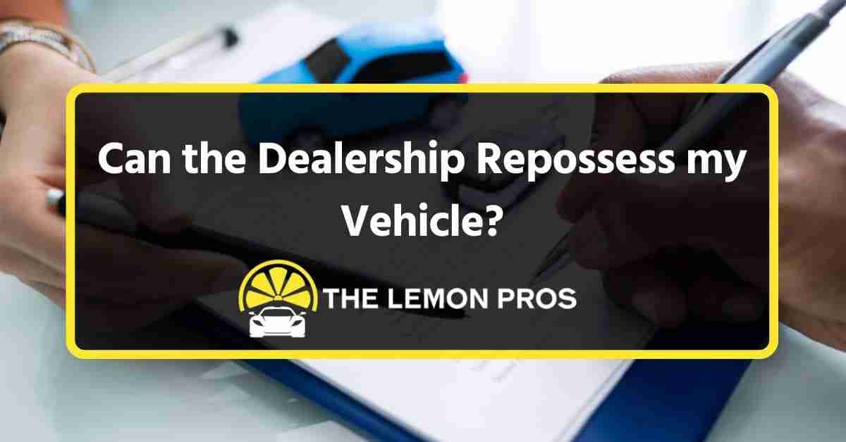 Can the Dealership Repossess My Vehicle?