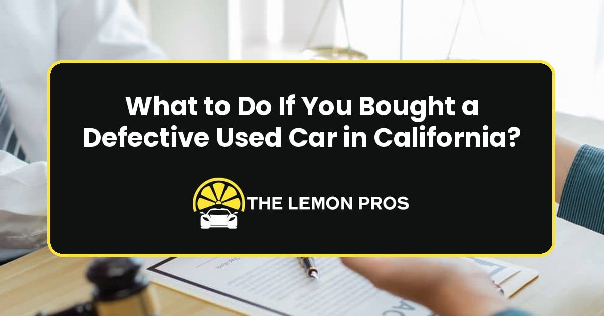 What to Do If You Bought a Defective Used Car in California?