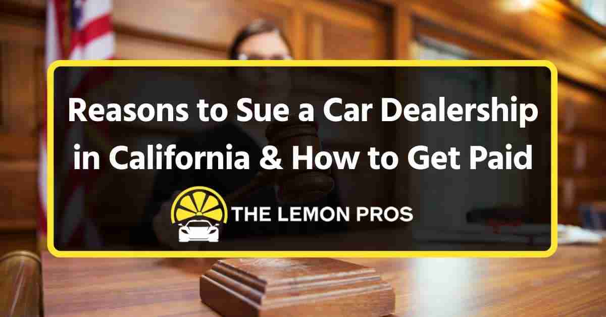 19 Reasons to Sue a Car Dealership in California