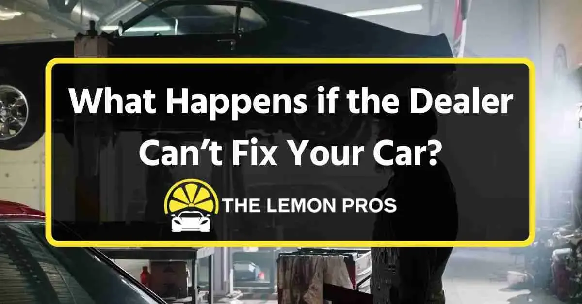 What Happens if the Dealer Can’t Fix Your Car?