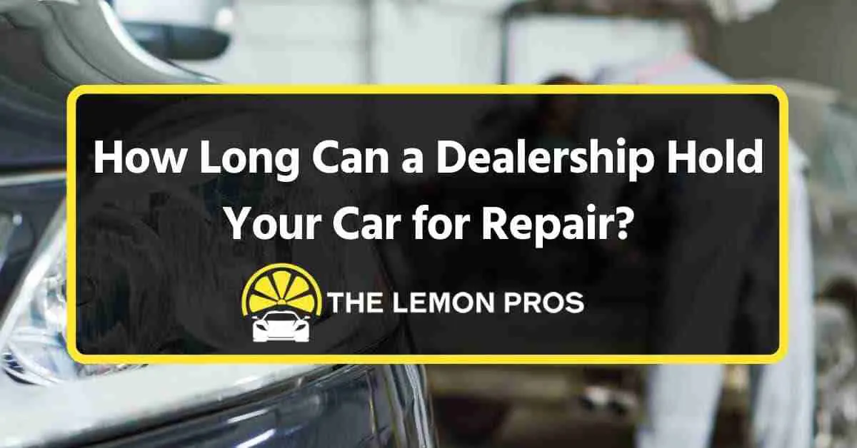 How Long Can a Dealership Hold Your Car for Repair?