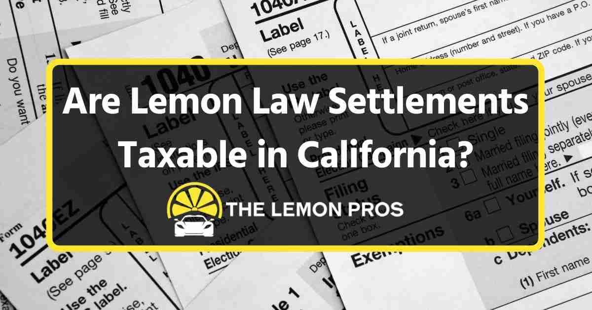 Are Lemon Law Settlements Taxable in CA?