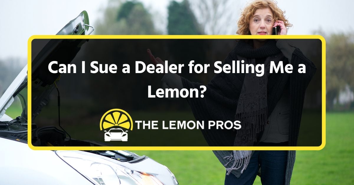 Can I Sue a Dealer for Selling Me a Lemon?